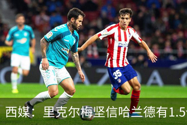 西媒：里克尔梅坚信哈兰德有1.5亿欧解约条款，上周两人有过会面
